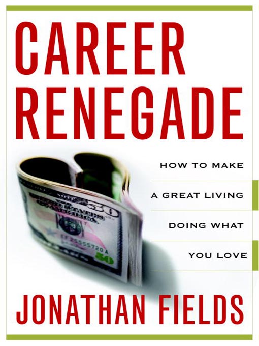 CAREER RENEGADE How to Make a Great Living Doing What You Love